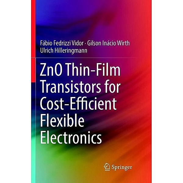 ZnO Thin-Film Transistors for Cost-Efficient Flexible Electronics, Fábio Fedrizzi Vidor, Gilson Inácio Wirth, Ulrich Hilleringmann