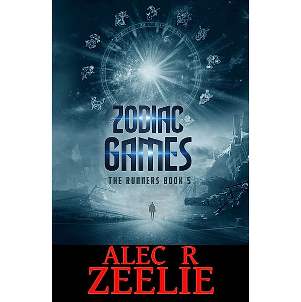 Zodiac Games (The Runners series - Book 5) / The Runners series - Book 5, Alec R. Zeelie