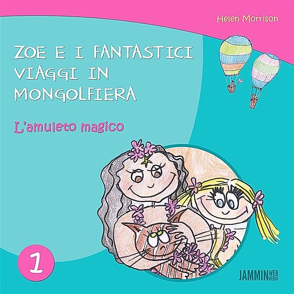 Zoe e i fantastici viaggi in Mongolfiera: L'Amuleto Magico, Helen Morrison