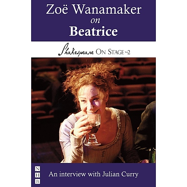 Zoë Wanamaker on Beatrice (Shakespeare On Stage) / Shakespeare On Stage Bd.0, Zoë Wanamaker, Julian Curry