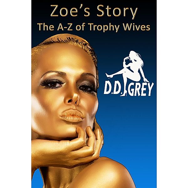 Zoe's Story (The A-Z of Trophy Wives, #26) / The A-Z of Trophy Wives, D. D. Grey