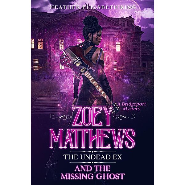 Zoey Matthews, the Undead Ex, and the Missing Ghost (A Bridgeport Mystery, #3) / A Bridgeport Mystery, Heather Elizabeth King