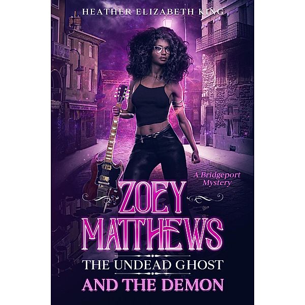Zoey Matthews, the Undead Ghost, and the Demon (A Bridgeport Mystery, #1) / A Bridgeport Mystery, Heather Elizabeth King