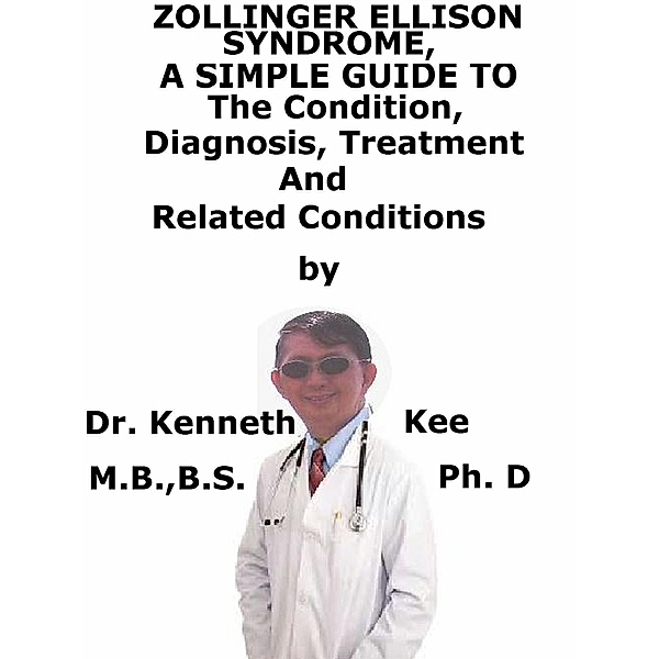 Zollinger-Ellison Syndrome, A Simple Guide To The Condition, Diagnosis, Treatment And Related Conditions, Kenneth Kee