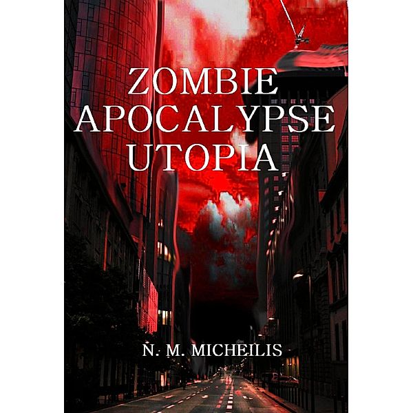 ZOMBIE APOCALYPSE UTOPIA, N. M. Micheilis