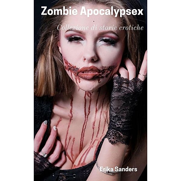 Zombie Apocalypsex (Collezione di storie erotiche, #15) / Collezione di storie erotiche, Erika Sanders