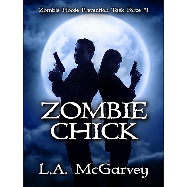 Zombie Chick (Zombie Horde Prevention Task Force, #1) / Zombie Horde Prevention Task Force, L. A. McGarvey