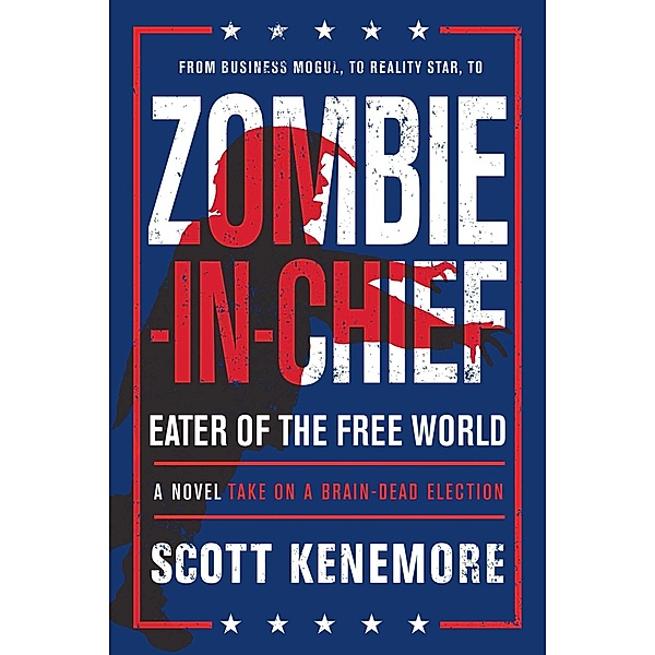 Zombie-in-Chief: Eater of the Free World, Scott Kenemore