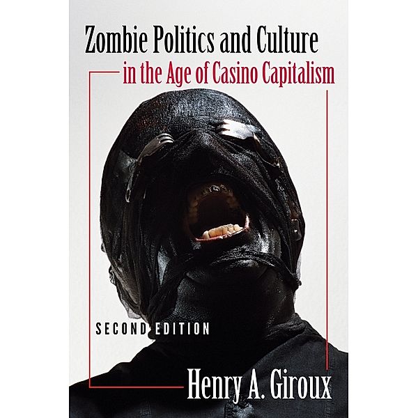 Zombie Politics and Culture in the Age of Casino Capitalism, Henry A. Giroux