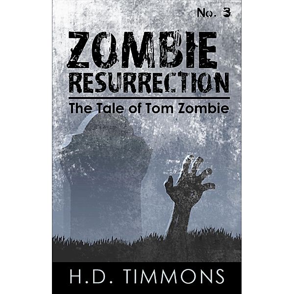 Zombie Resurrection - #3 in the Tom Zombie Series (The Tale of Tom Zombie, #3) / The Tale of Tom Zombie, H. D. Timmons