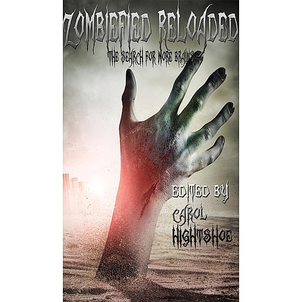 Zombiefied Reloaded: The Search for More Brains, Carol Hightshoe, Cynthia Ward, Christie Meierz, Dana Bell, Terry M. West, Francis W. Alexander, Patrick J. Hurley, Mary E. Lowd