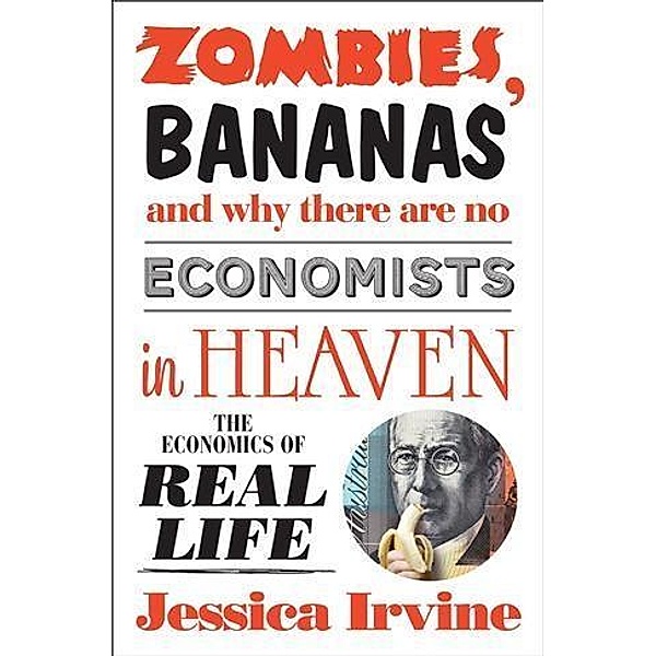 Zombies, Bananas and Why There Are No Economists in Heaven, Jessica Irvine