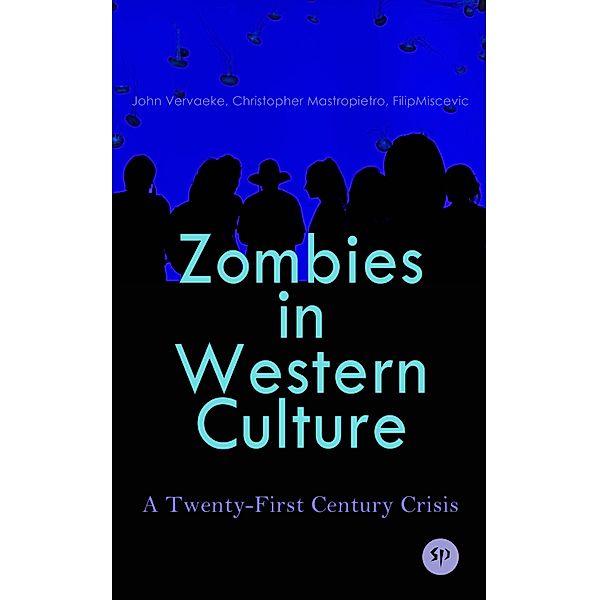 Zombies in Western Culture: A Twenty-First Century Crisis, John Vervaeke, Christopher Mastropietro, Filip Miscevic