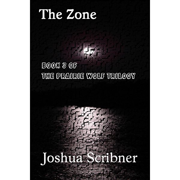 Zone: Book 3 of the Prairie Wolf Trilogy / Joshua Scribner, Joshua Scribner