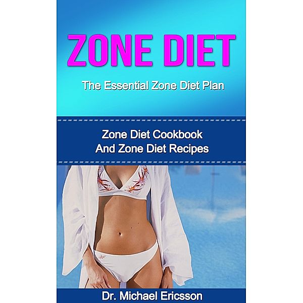 Zone Diet: The Essential Zone Diet Plan: Zone Diet Cookbook And Zone Diet Recipes, Michael Ericsson