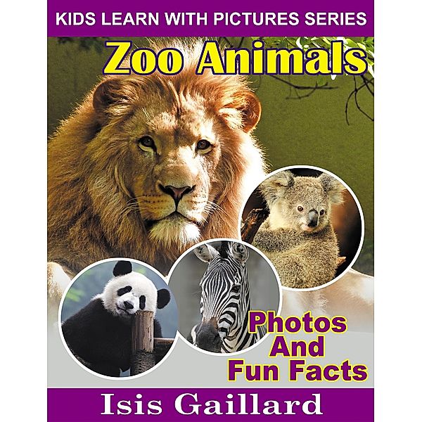Zoo Animals Photos and Fun Facts for Kids (Kids Learn With Pictures, #130) / Kids Learn With Pictures, Isis Gaillard