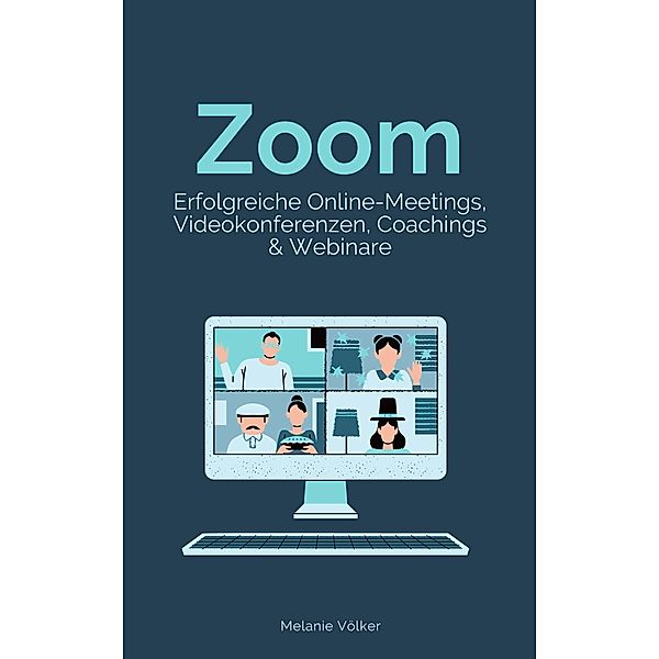 Zoom - Erfolgreiche Online-Meetings, Videokonferenzen, Coachings & Webinare, Melanie Völker