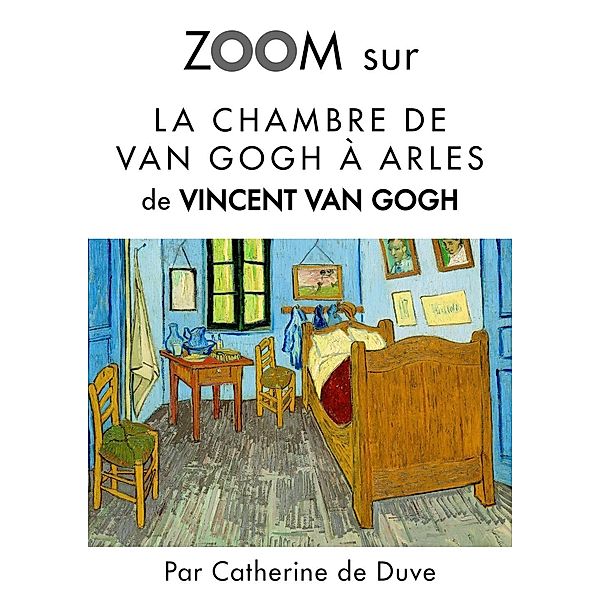 Zoom sur La chambre de Van Gogh à Arles, Catherine De Duve