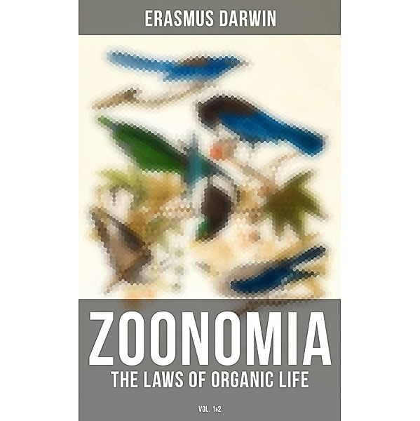 Zoonomia - The Laws of Organic Life (Vol. 1&2), Erasmus Darwin