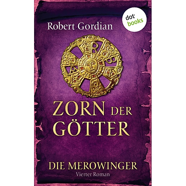 Zorn der Götter / Die Merowinger Bd.4, Robert Gordian