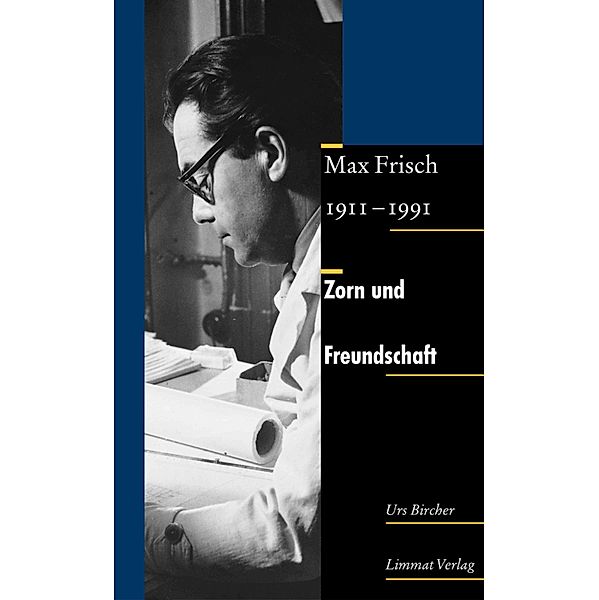 Zorn und Freundschaft. Max Frisch 1911-1991, Urs Bircher