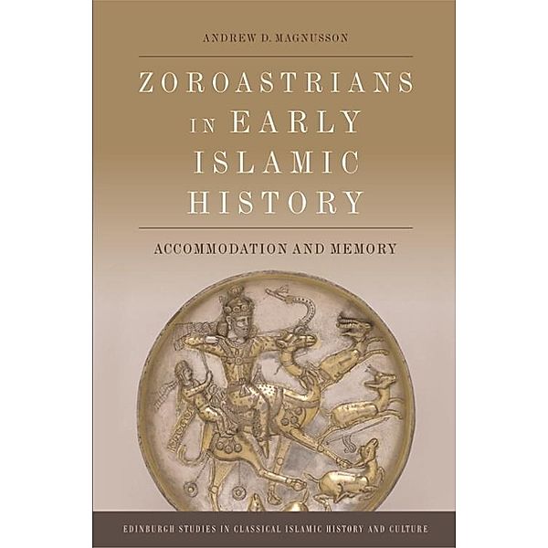 Zoroastrians in Early Islamic History, Andrew D. Magnusson