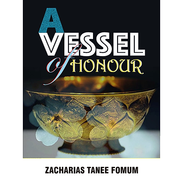 ZT Fomum New Titles: A Vessel Of Honour, Zacharias Tanee Fomum