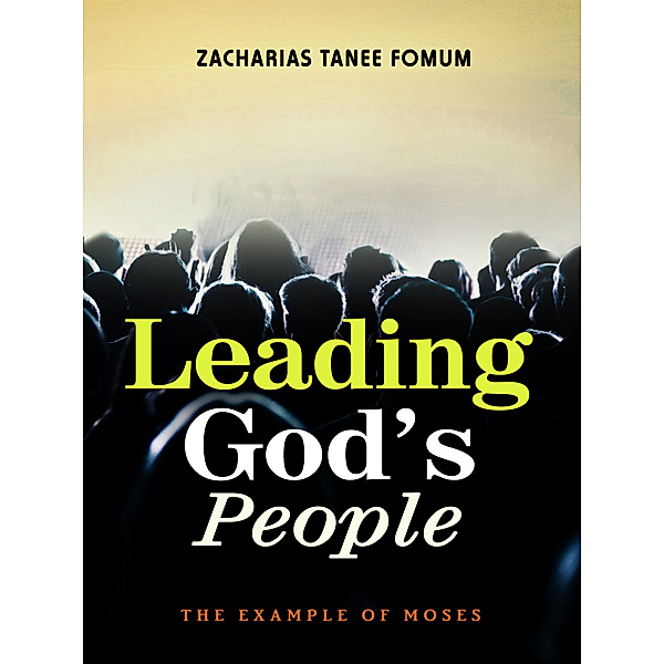 ZT Fomum New Titles: Leading God’s People: The Example of Moses, Zacharias Tanee Fomum