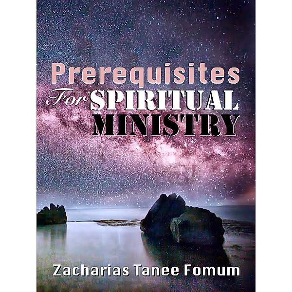 ZT Fomum New Titles: Prerequisites For Spiritual Ministry, Zacharias Tanee Fomum