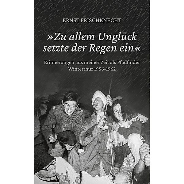 »Zu allem Unglück setzte der Regen ein«, Ernst Frischknecht