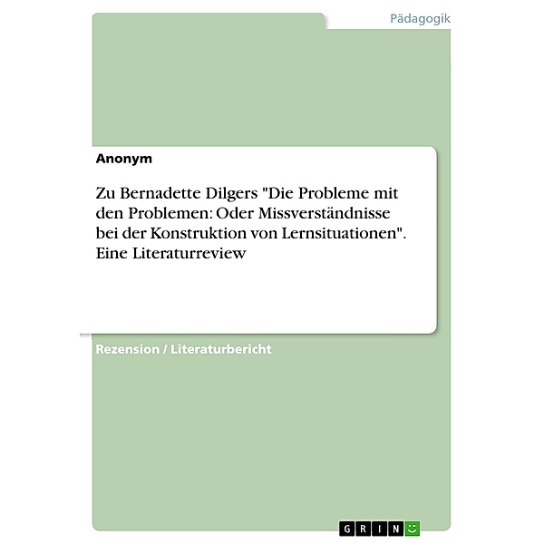 Zu Bernadette Dilgers Die Probleme mit den Problemen: Oder Missverständnisse bei der Konstruktion von Lernsituationen. Eine Literaturreview