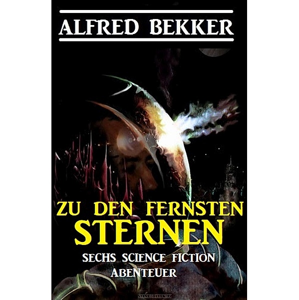 Zu den fernsten Sternen: Sechs Science Fiction Abenteuer, Alfred Bekker