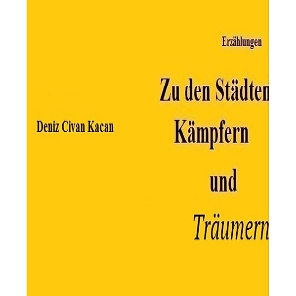 Zu den Städten, Kämpfern und Träumern, Deniz Civan Kacan