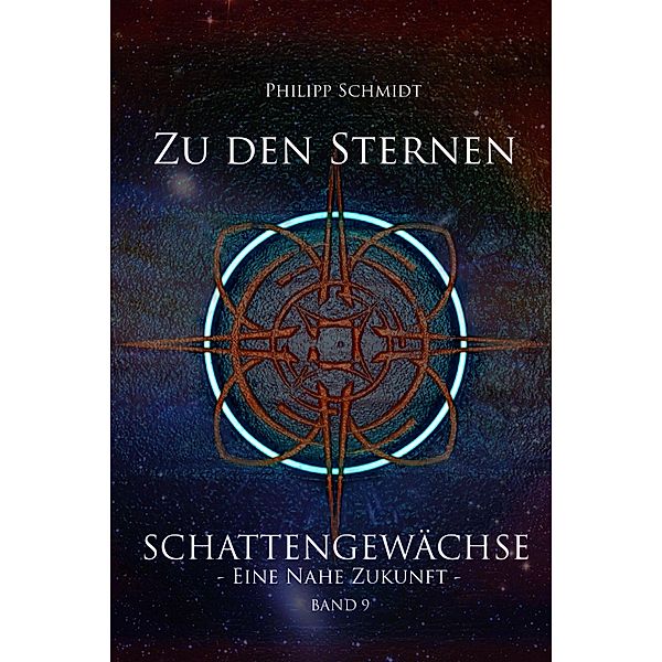 Zu den Sternen / Schattengewächse - eine nahe Zukunft Bd.9, Philipp Schmidt