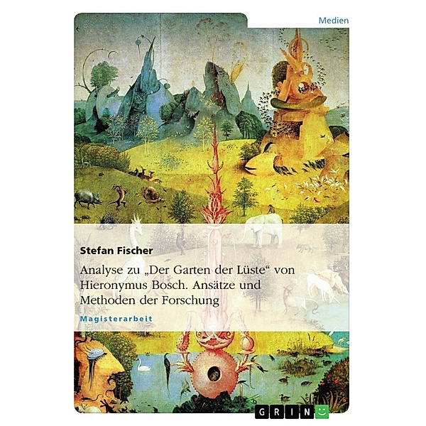 Zu: Der Garten der Lüste  von Hieronymus Bosch. Ansätze und Methoden der Forschung, Stefan Fischer