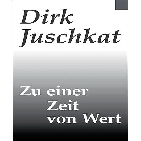 Zu einer Zeit von Wert, Dirk Juschkat