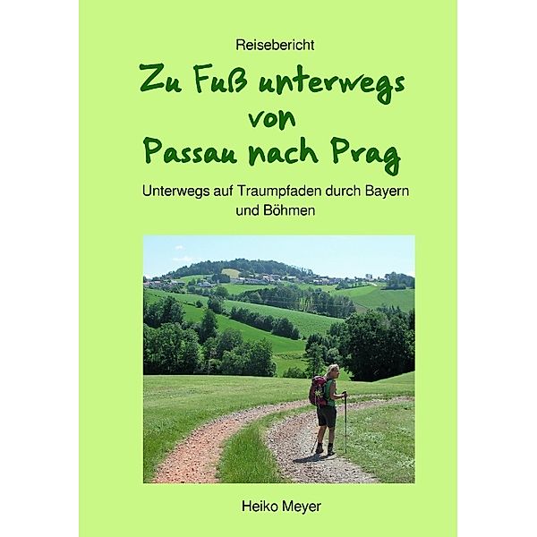 Zu Fuss unterwegs von Passau nach Prag, Heiko Meyer