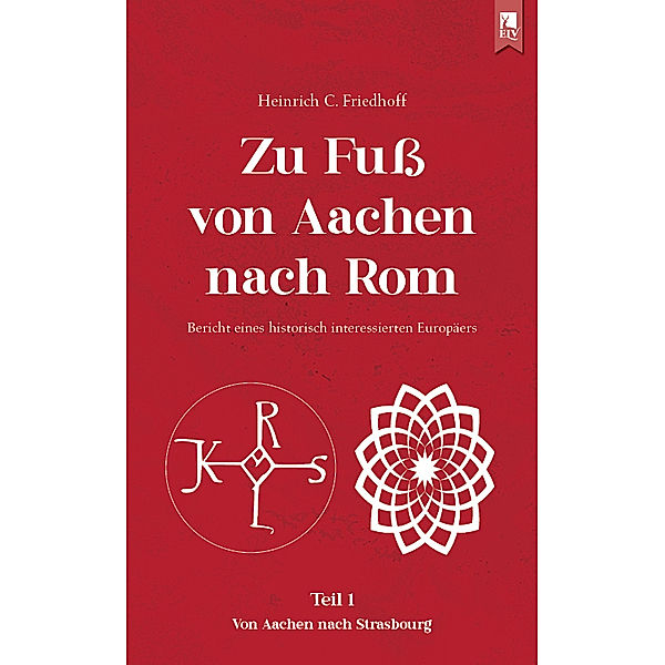 Zu Fuss von Aachen nach Rom: Bericht eines historisch interessierten Europäers, Heinrich C. Friedhoff