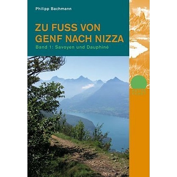 Zu Fuss von Genf nach Nizza: Bd.1 Savoyen und Dauphiné, Philipp Bachmann
