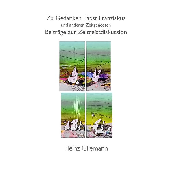 Zu Gedanken Papst Franziskus und anderen Zeitgenossen, Heinz Gliemann