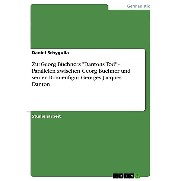 Zu: Georg Büchners Dantons Tod - Parallelen zwischen Georg Büchner und seiner Dramenfigur Georges Jacques Danton, Daniel Schygulla