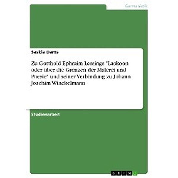 Zu Gotthold Ephraim Lessings Laokoon oder über die Grenzen der Malerei und Poesie und seiner Verbindung zu Johann Joachim Winckelmann, Saskia Dams