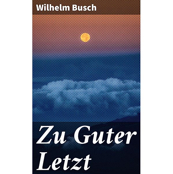 Zu Guter Letzt, Wilhelm Busch