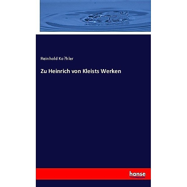Zu Heinrich von Kleists Werken, Reinhold Kohler