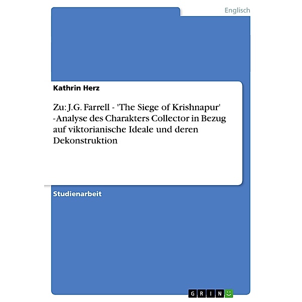 Zu: J.G. Farrell - 'The Siege of Krishnapur' - Analyse des Charakters Collector in Bezug auf viktorianische Ideale und d, Kathrin Herz