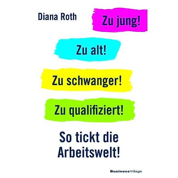 Zu jung! Zu alt! Zu schwanger! Zu qualifiziert!, Diana Roth