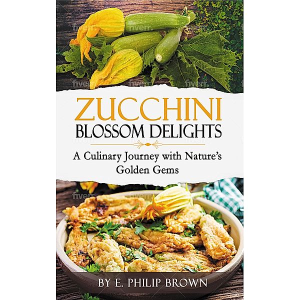 Zucchini Blossom Delights, E. Philip Brown