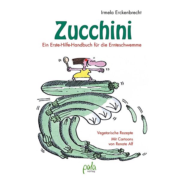 Zucchini - Ein Erste-Hilfe-Handbuch für die Ernteschwemme, Irmela Erckenbrecht
