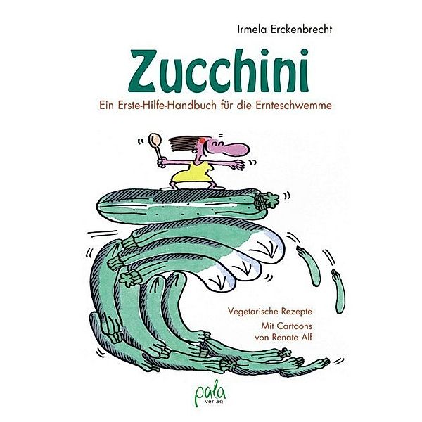 Zucchini - Ein Erste-Hilfe-Handbuch für die Ernteschwemme, Irmela Erckenbrecht