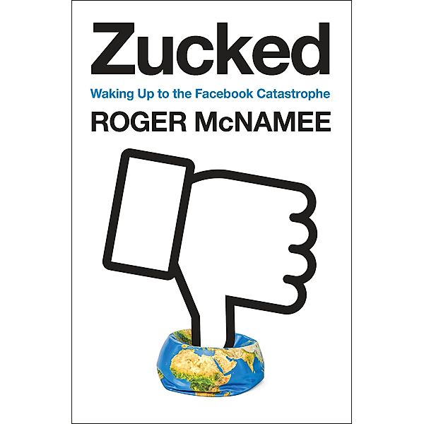 Zucked: Waking Up to the Facebook Catastrophe, Roger McNamee